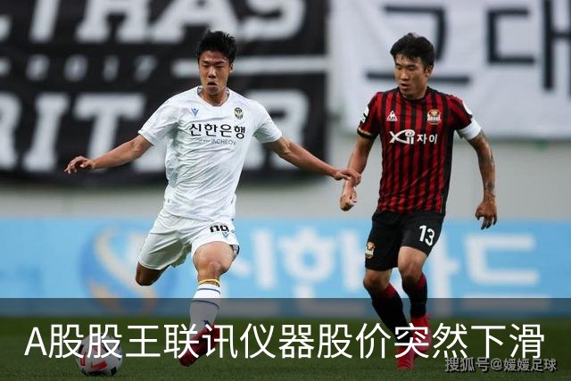 A股股王联讯仪器股价突然下滑