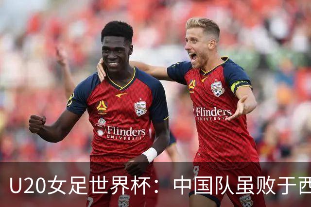U20女足世界杯：中国队虽败于西班牙仍晋级16强