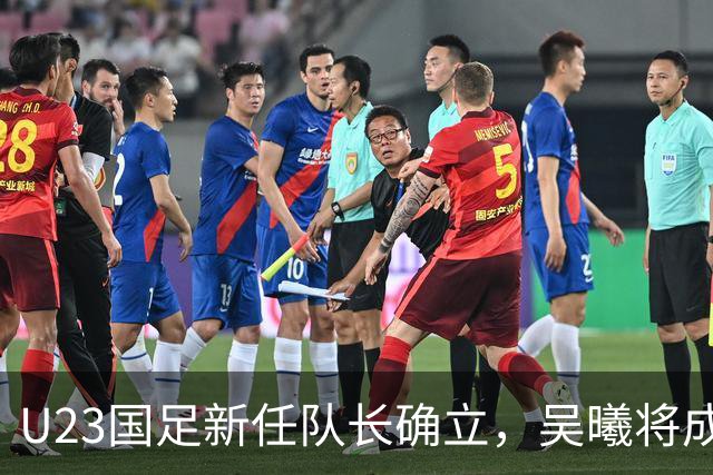 U23国足新任队长确立，吴曦将成中场核心